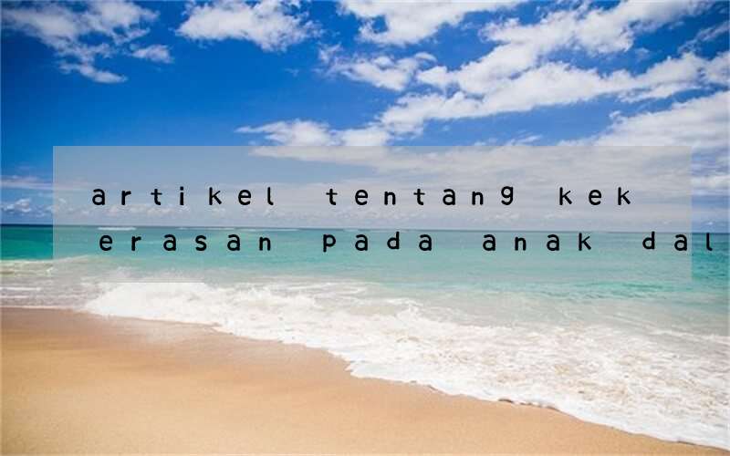 artikel tentang kekerasan pada anak dalam bahasa inggris